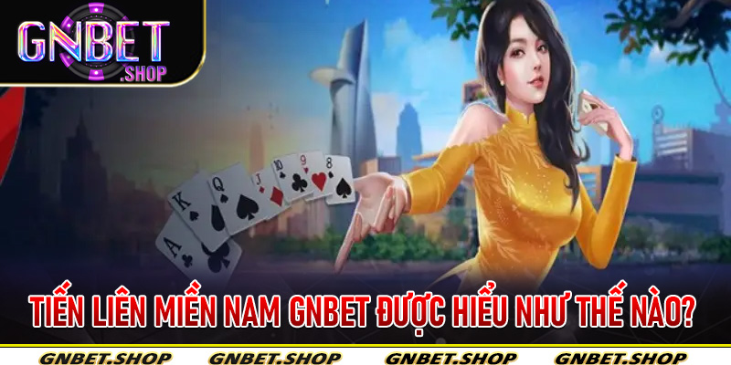 Tiến Liên Miền Nam Gnbet được hiểu như thế nào?
