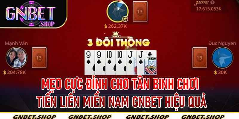 Mẹo cực đỉnh cho tân binh chơi Tiến Liên Miền Nam Gnbet hiệu quả