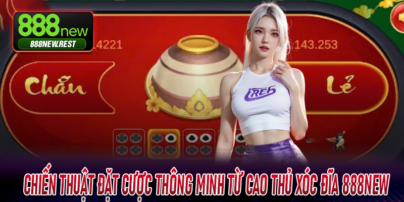 Chiến thuật đặt cược thông minh từ cao thủ Xóc Đĩa 888New