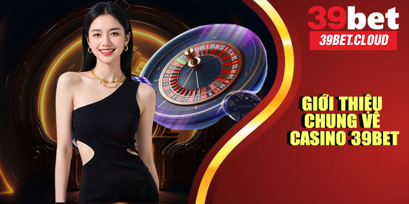 Giới Thiệu Chung Về Casino 39BET