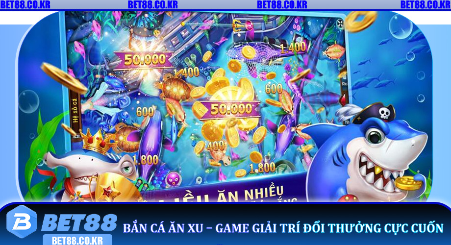 Bắn Cá Ăn Xu – Game giải trí đổi thưởng cực cuốn