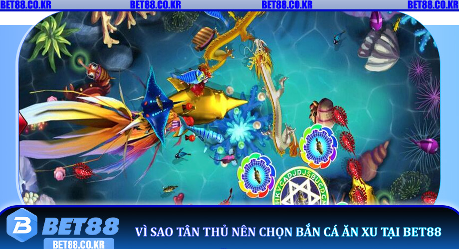 Vì sao tân thủ nên chọn Bắn Cá Ăn Xu tại Bet88