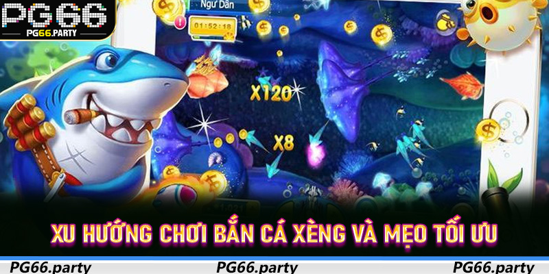 Xu hướng chơi Bắn Cá Xèng và mẹo tối ưu